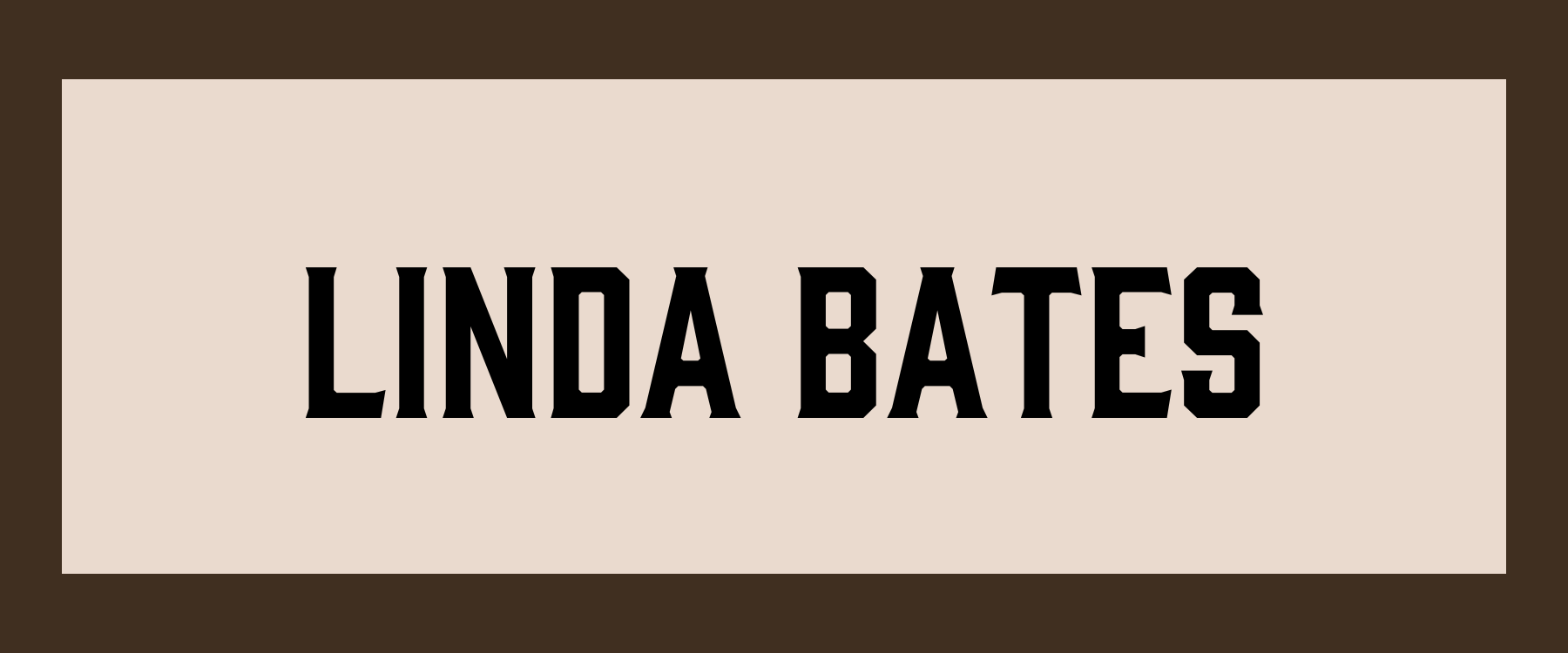 Tan rectangle with dark brown coloured border with the name Linda Bates in bold black font in the middle of the image.